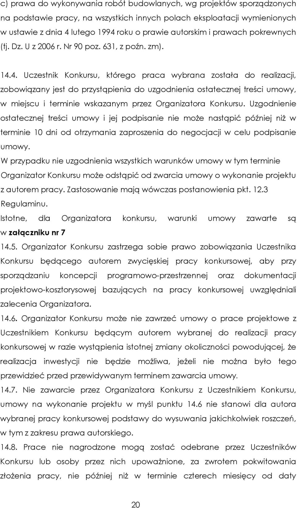 4. Uczestnik Konkursu, którego praca wybrana została do realizacji, zobowiązany jest do przystąpienia do uzgodnienia ostatecznej treści umowy, w miejscu i terminie wskazanym przez Organizatora