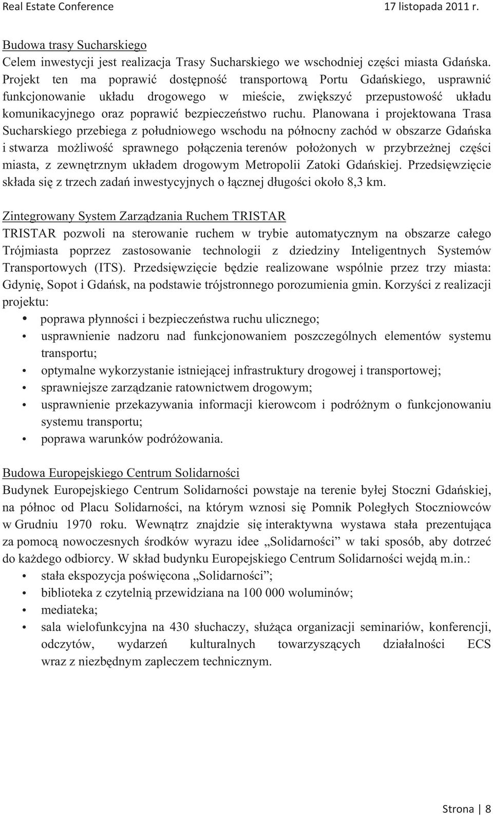 Planowana i projektowana Trasa Sucharskiego przebiega z poudniowego wschodu na pónocny zachód w obszarze Gdaska i stwarza moliwo sprawnego poczenia terenów pooonych w przybrzenej czci miasta, z