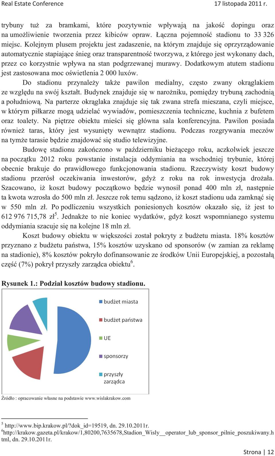 stan podgrzewanej murawy. Dodatkowym atutem stadionu jest zastosowana moc owietlenia 2 000 luxów. Do stadionu przynaley take pawilon medialny, czsto zwany okrglakiem ze wzgldu na swój ksztat.