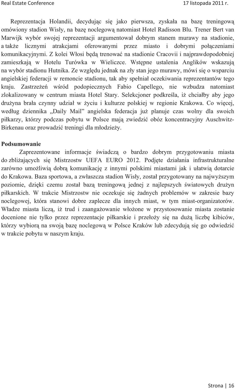 Z kolei Wosi bd trenowa na stadionie Cracovii i najprawdopodobniej zamieszkaj w Hotelu Turówka w Wieliczce. Wstpne ustalenia Anglików wskazuj na wybór stadionu Hutnika.