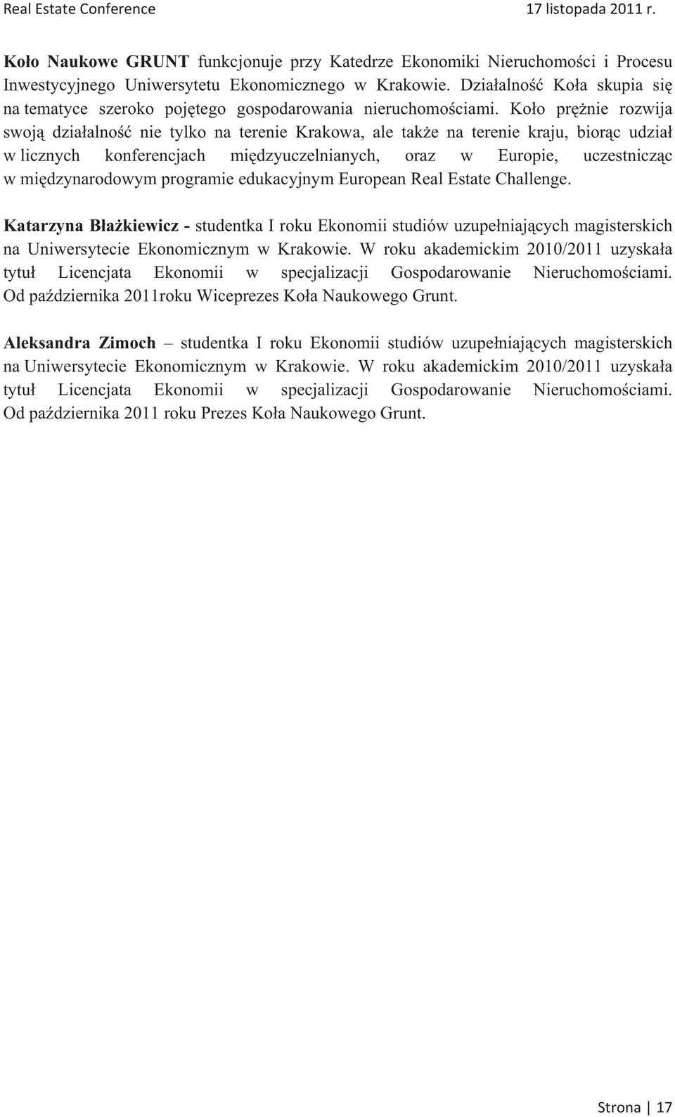 Koo prnie rozwija swoj dziaalno nie tylko na terenie Krakowa, ale take na terenie kraju, biorc udzia w licznych konferencjach midzyuczelnianych, oraz w Europie, uczestniczc w midzynarodowym programie