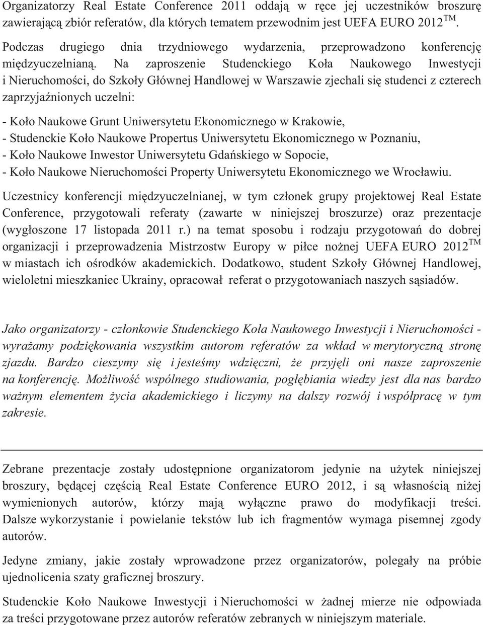 Na zaproszenie Studenckiego Koa Naukowego Inwestycji i Nieruchomoci, do Szkoy Gównej Handlowej w Warszawie zjechali si studenci z czterech zaprzyjanionych uczelni: - Koo Naukowe Grunt Uniwersytetu