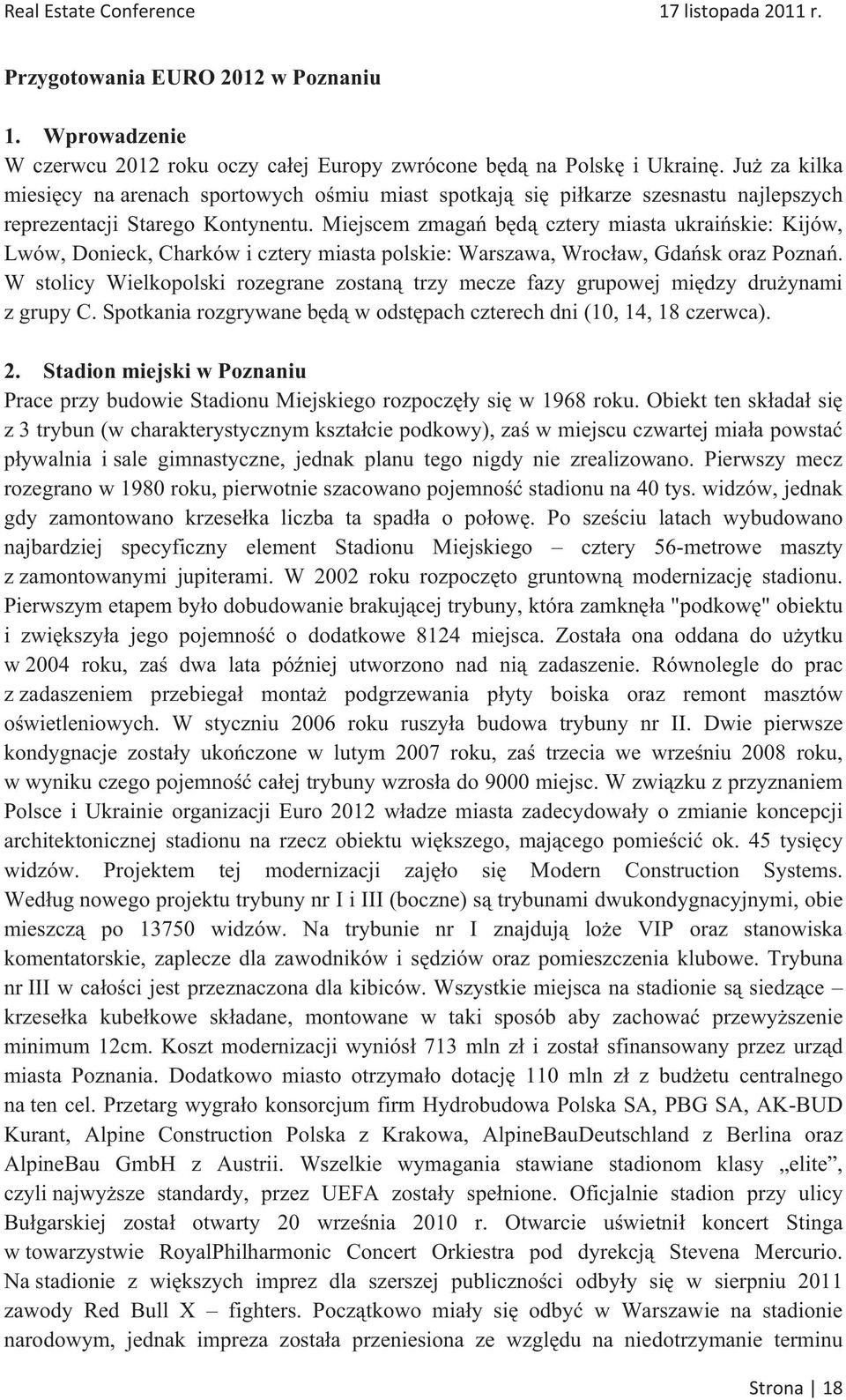 Miejscem zmaga bd cztery miasta ukraiskie: Kijów, Lwów, Donieck, Charków i cztery miasta polskie: Warszawa, Wrocaw, Gdask oraz Pozna.