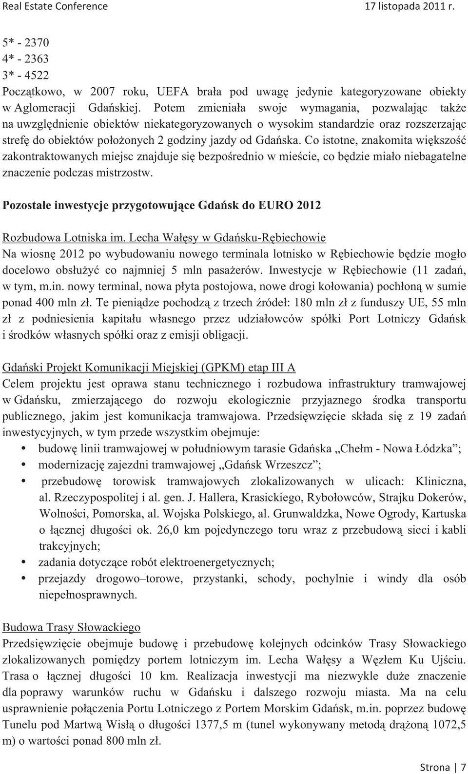 Co istotne, znakomita wikszo zakontraktowanych miejsc znajduje si bezporednio w miecie, co bdzie miao niebagatelne znaczenie podczas mistrzostw.