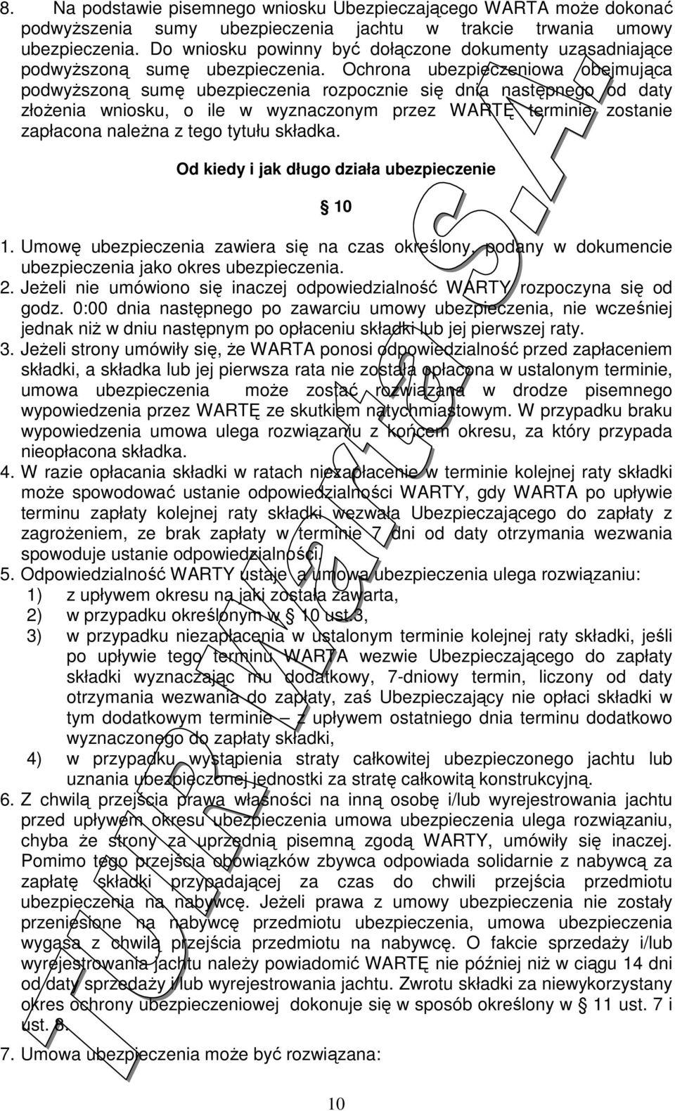 Ochrona ubezpieczeniowa obejmująca podwyŝszoną sumę ubezpieczenia rozpocznie się dnia następnego od daty złoŝenia wniosku, o ile w wyznaczonym przez WARTĘ terminie zostanie zapłacona naleŝna z tego