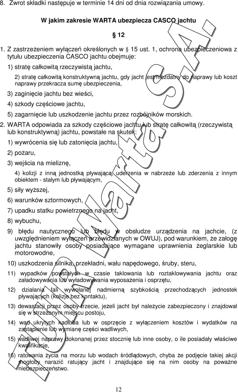 koszt naprawy przekracza sumę ubezpieczenia, 3) zaginięcie jachtu bez wieści, 4) szkody częściowe jachtu, 5) zagarnięcie lub uszkodzenie jachtu przez rozbójników morskich. 2.