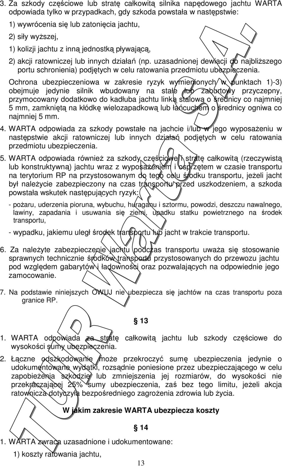 Ochrona ubezpieczeniowa w zakresie ryzyk wymienionych w punktach 1)-3) obejmuje jedynie silnik wbudowany na stałe lub zaburtowy przyczepny, przymocowany dodatkowo do kadłuba jachtu linką stalową o