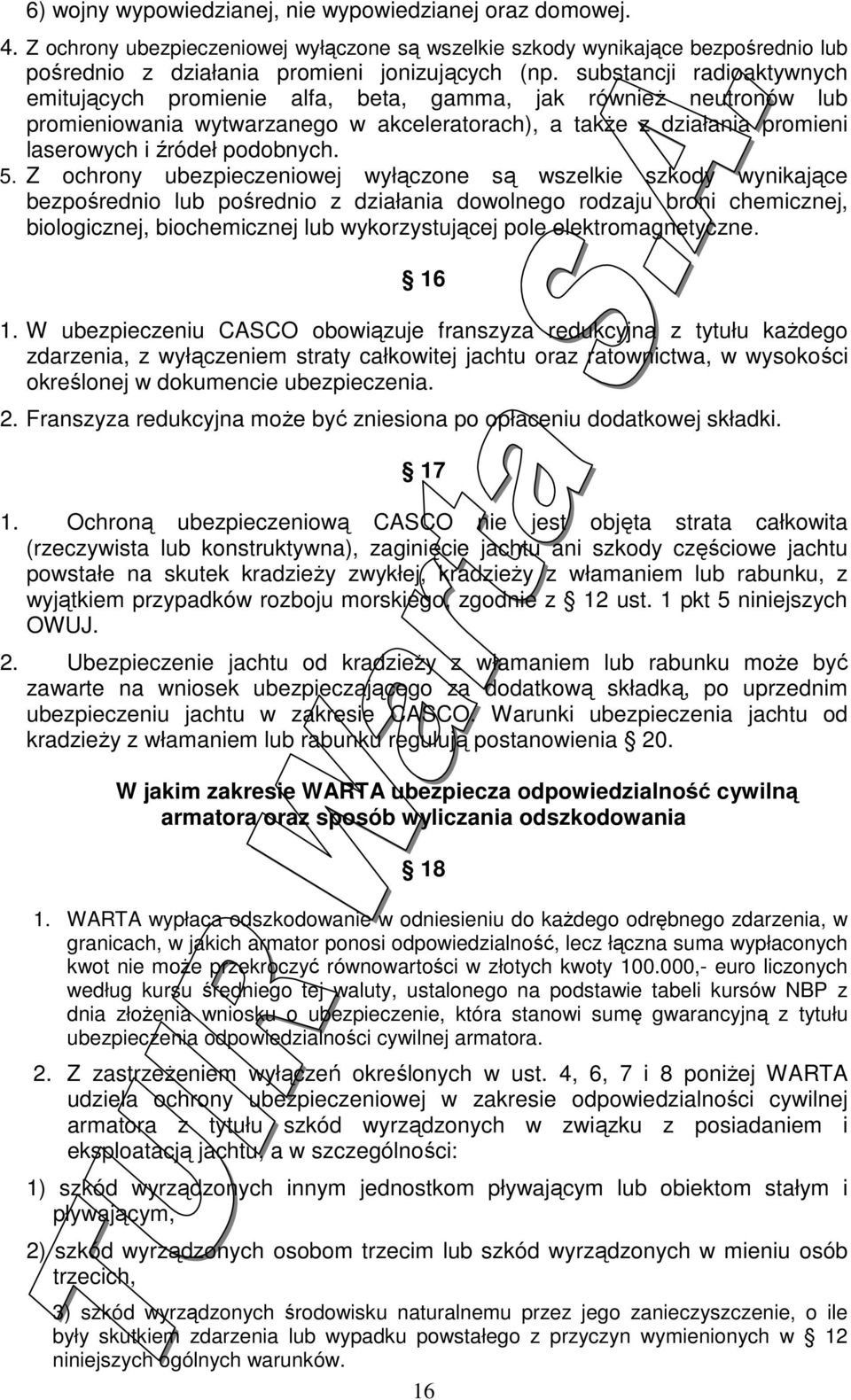 5. Z ochrony ubezpieczeniowej wyłączone są wszelkie szkody wynikające bezpośrednio lub pośrednio z działania dowolnego rodzaju broni chemicznej, biologicznej, biochemicznej lub wykorzystującej pole