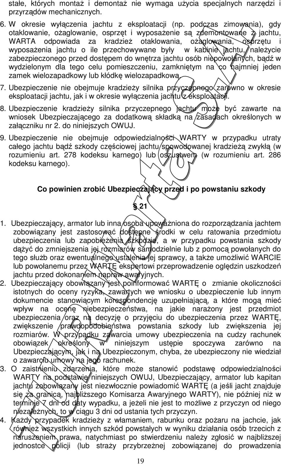 przechowywane były w kabinie jachtu, naleŝycie zabezpieczonego przed dostępem do wnętrza jachtu osób niepowołanych, bądź w wydzielonym dla tego celu pomieszczeniu, zamkniętym na co najmniej jeden