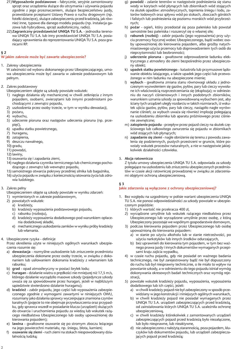 instalacja gazowa lub hybrydowa, sprzêt audiofoniczny, radio). 22)Zagraniczny przedstawiciel UNIQA TU S.A. - jednostka terenowa UNIQA TU S.A. lub inny przedstawiciel UNIQA TU S.A. posiadaj¹cy uprawnienia do reprezentowania UNIQA TU S.