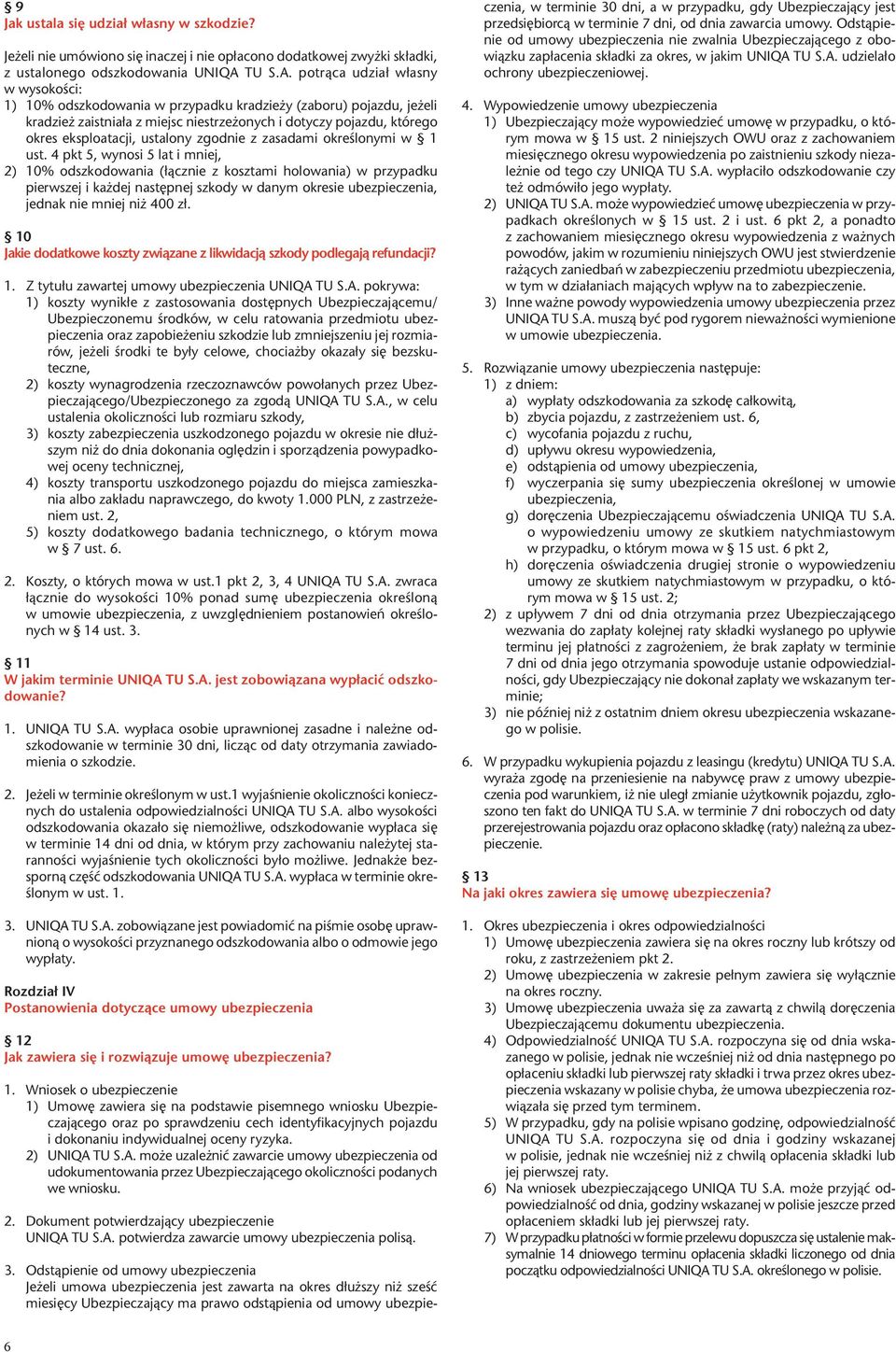 potr¹ca udzia³ w³asny w wysokoœci: 1) 10% odszkodowania w przypadku kradzie y (zaboru) pojazdu, je eli kradzie zaistnia³a z miejsc niestrze onych i dotyczy pojazdu, którego okres eksploatacji,