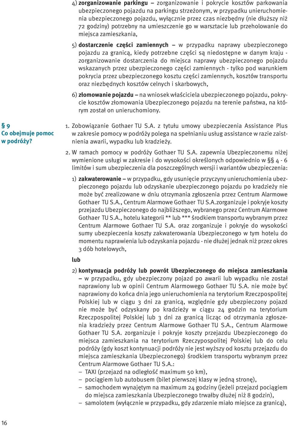 pojazdu za granicą, kiedy potrzebne części są niedostępne w danym kraju - zorganizowanie dostarczenia do miejsca naprawy ubezpieczonego pojazdu wskazanych przez ubezpieczonego części zamiennych -