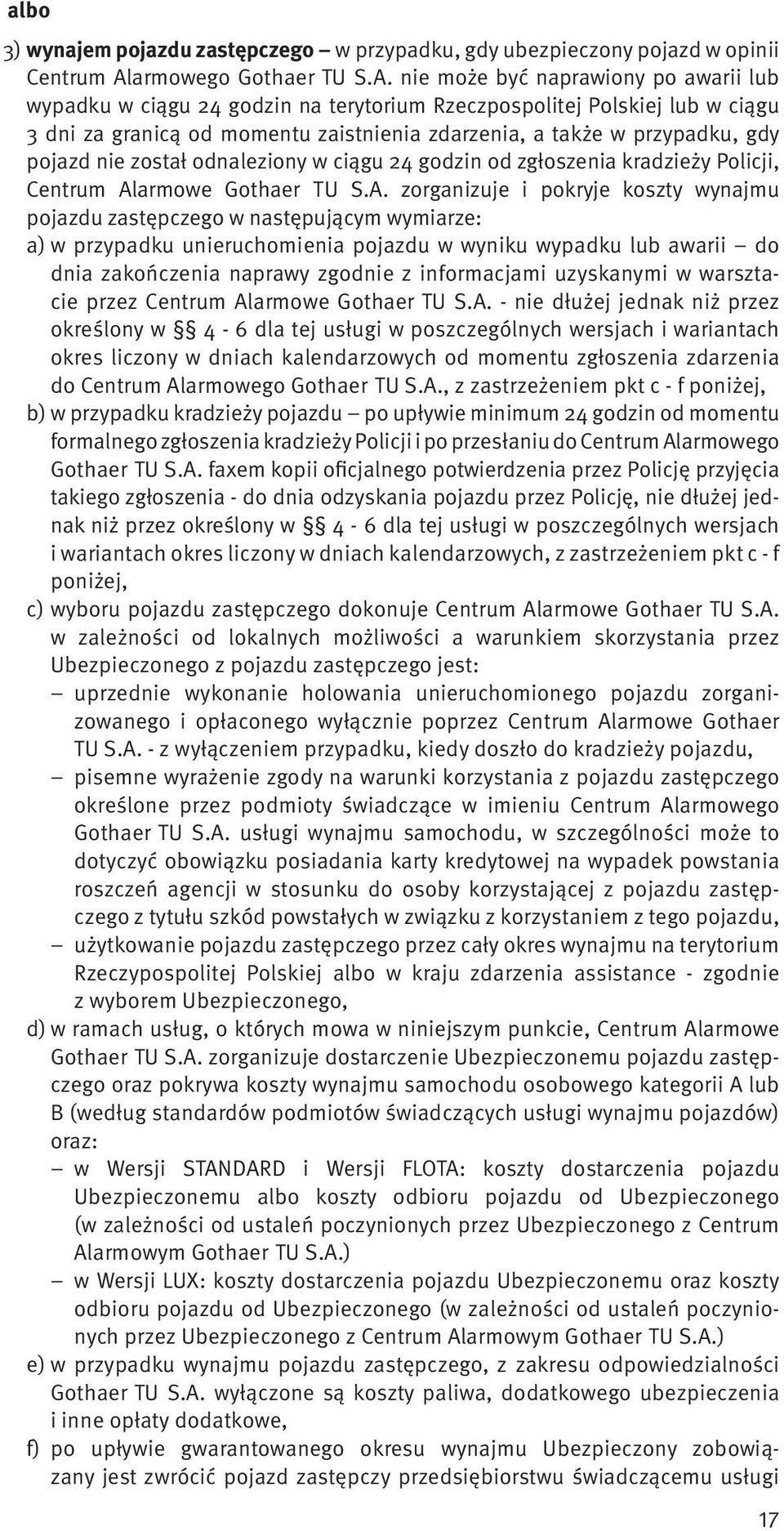 nie może być naprawiony po awarii lub wypadku w ciągu 24 godzin na terytorium Rzeczpospolitej Polskiej lub w ciągu 3 dni za granicą od momentu zaistnienia zdarzenia, a także w przypadku, gdy pojazd