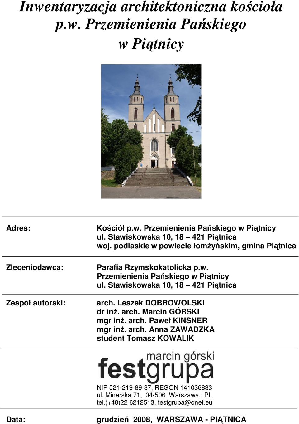 Stawiskowska 10, 18 421 Piątnica arch. Leszek DOBROWOLSKI dr inŝ. arch. Marcin GÓRSKI mgr inŝ. arch. Paweł KINSNER mgr inŝ. arch. Anna ZAWADZKA student Tomasz KOWALIK NIP 521-219-89-37, REGON 141036833 ul.