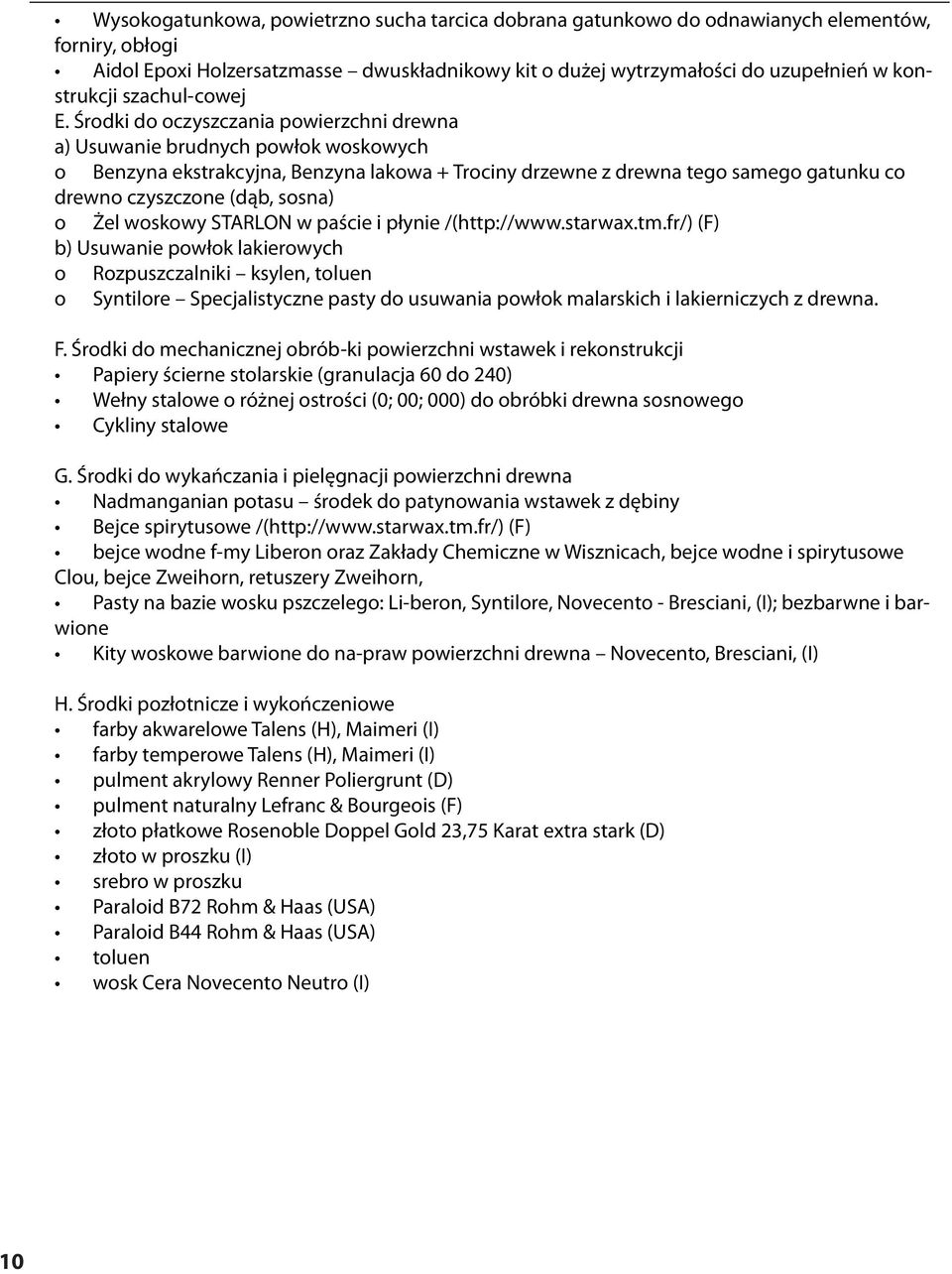 Środki do oczyszczania powierzchni drewna a) Usuwanie brudnych powłok woskowych o Benzyna ekstrakcyjna, Benzyna lakowa + Trociny drzewne z drewna tego samego gatunku co drewno czyszczone (dąb, sosna)