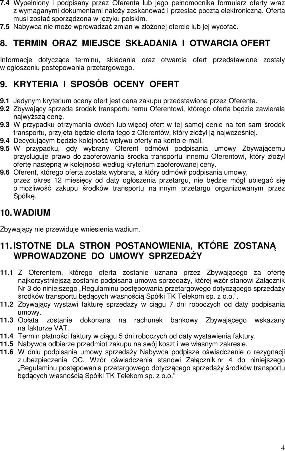 TERMIN ORAZ MIEJSCE SKŁADANIA I OTWARCIA OFERT Informacje dotyczące terminu, składania oraz otwarcia ofert przedstawione zostały w ogłoszeniu postępowania przetargowego. 9.