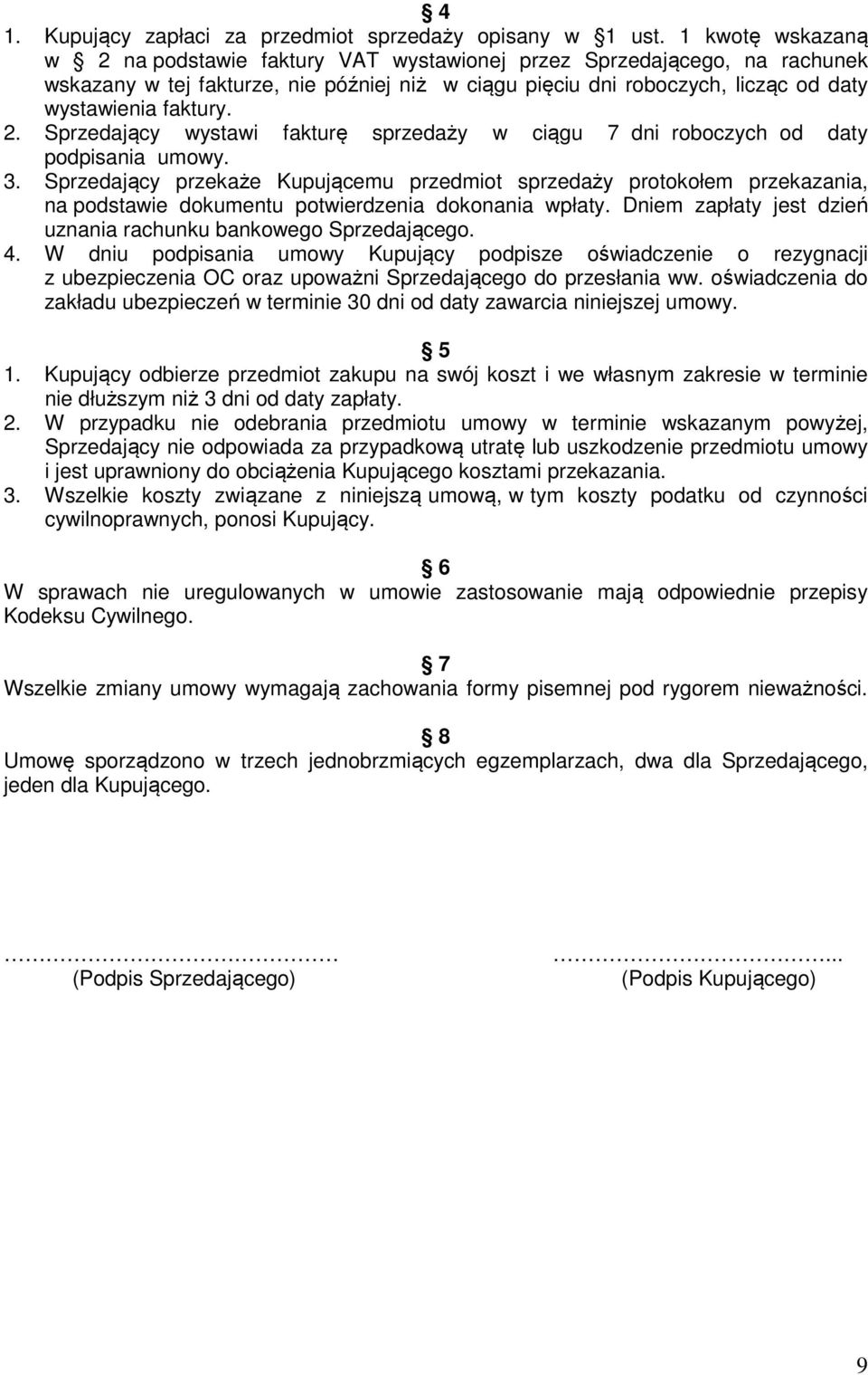 3. Sprzedający przekaże Kupującemu przedmiot sprzedaży protokołem przekazania, na podstawie dokumentu potwierdzenia dokonania wpłaty. Dniem zapłaty jest dzień uznania rachunku bankowego Sprzedającego.