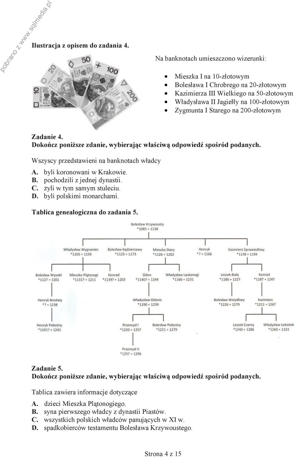 100-złotowym Zygmunta I Starego na 200-złotowym Zadanie 4. Wszyscy przedstawieni na banknotach władcy A. byli koronowani w Krakowie. B. pochodzili z jednej dynastii. C.
