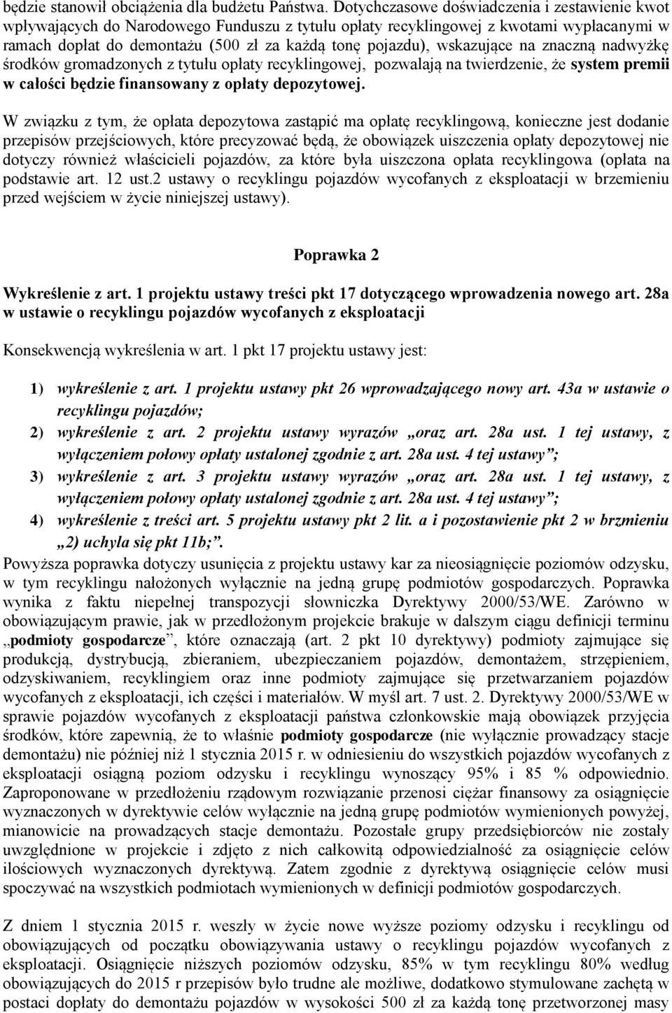 wskazujące na znaczną nadwyżkę środków gromadzonych z tytułu opłaty recyklingowej, pozwalają na twierdzenie, że system premii w całości będzie finansowany z opłaty depozytowej.