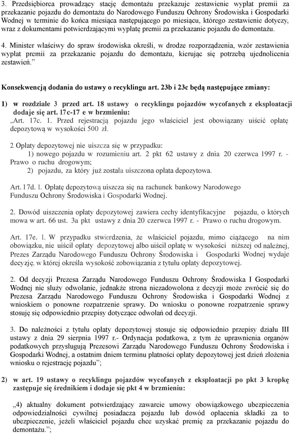 Minister właściwy do spraw środowiska określi, w drodze rozporządzenia, wzór zestawienia wypłat premii za przekazanie pojazdu do demontażu, kierując się potrzebą ujednolicenia zestawień.