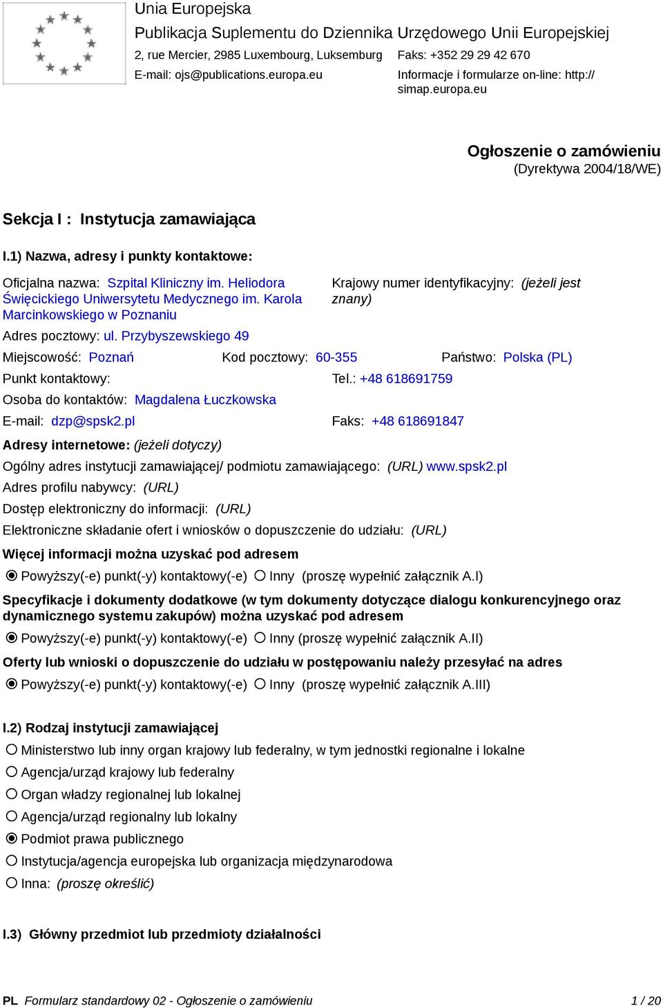 1) Nazwa, adresy i punkty kontaktowe: Oficjalna nazwa: Szpital Kliniczny im. Heliodora Święcickiego Uniwersytetu Medycznego im. Karola Marcinkowskiego w Poznaniu Adres pocztowy: ul.