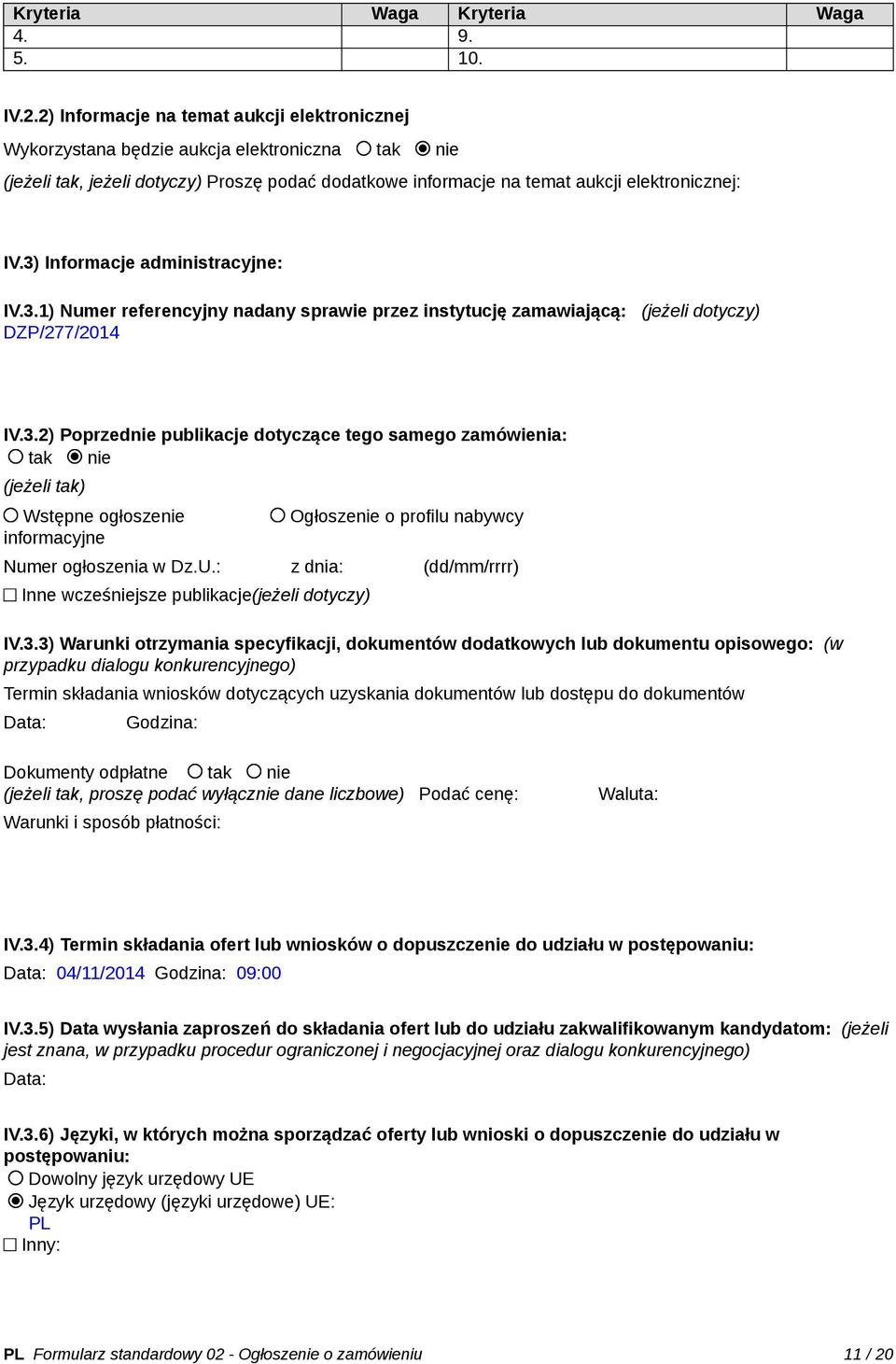 3) Informacje administracyjne: IV.3.1) Numer referencyjny nadany sprawie przez instytucję zamawiającą: (jeżeli dotyczy) DZP/277/2014 IV.3.2) Poprzednie publikacje dotyczące tego samego zamówienia: tak nie (jeżeli tak) Wstępne ogłoszenie informacyjne Ogłoszenie o profilu nabywcy Numer ogłoszenia w Dz.