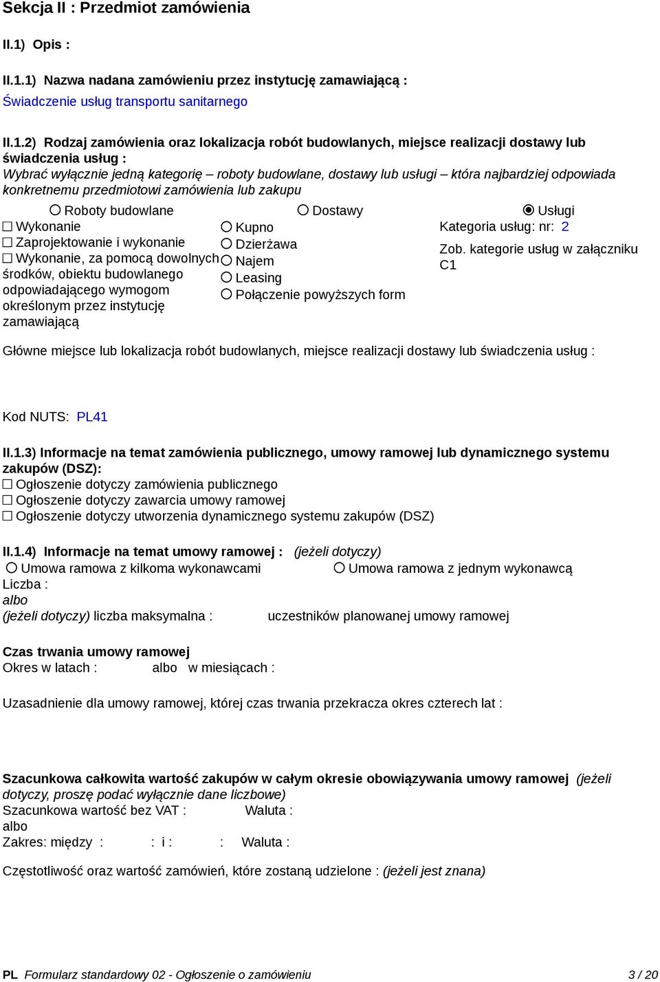 1) Nazwa nadana zamówieniu przez instytucję zamawiającą : Świadczenie usług transportu sanitarnego II.1.2) Rodzaj zamówienia oraz lokalizacja robót budowlanych, miejsce realizacji dostawy lub