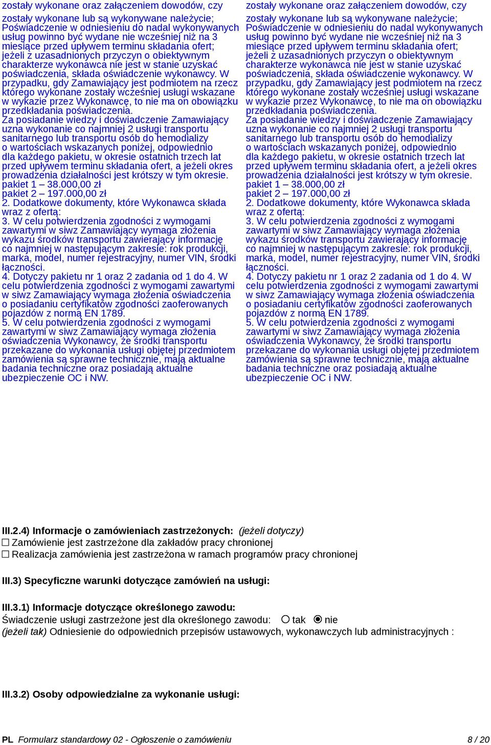 W przypadku, gdy Zamawiający jest podmiotem na rzecz którego wykonane zostały wcześniej usługi wskazane w wykazie przez Wykonawcę, to nie ma on obowiązku przedkładania poświadczenia.