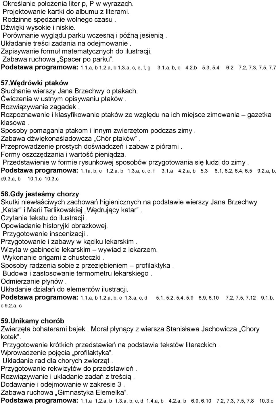 3, 5.4 6.2 7.2, 7.3, 7.5, 7.7 57.Wędrówki ptaków Słuchanie wierszy Jana Brzechwy o ptakach. Ćwiczenia w ustnym opisywaniu ptaków. Rozwiązywanie zagadek.