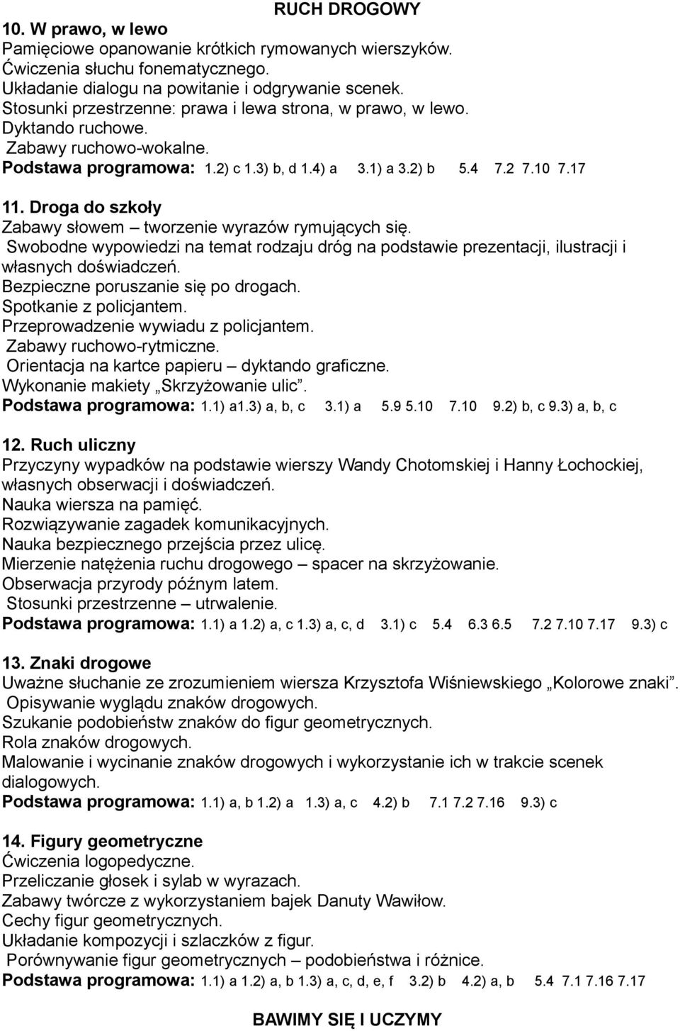 Droga do szkoły Zabawy słowem tworzenie wyrazów rymujących się. Swobodne wypowiedzi na temat rodzaju dróg na podstawie prezentacji, ilustracji i własnych doświadczeń.