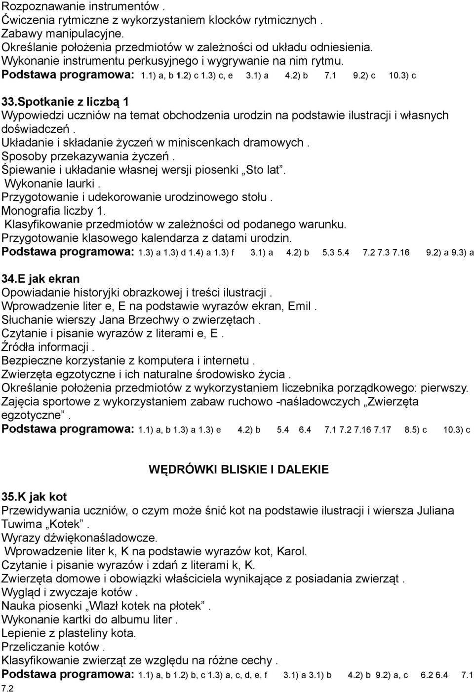 Spotkanie z liczbą 1 Wypowiedzi uczniów na temat obchodzenia urodzin na podstawie ilustracji i własnych doświadczeń. Układanie i składanie życzeń w miniscenkach dramowych.