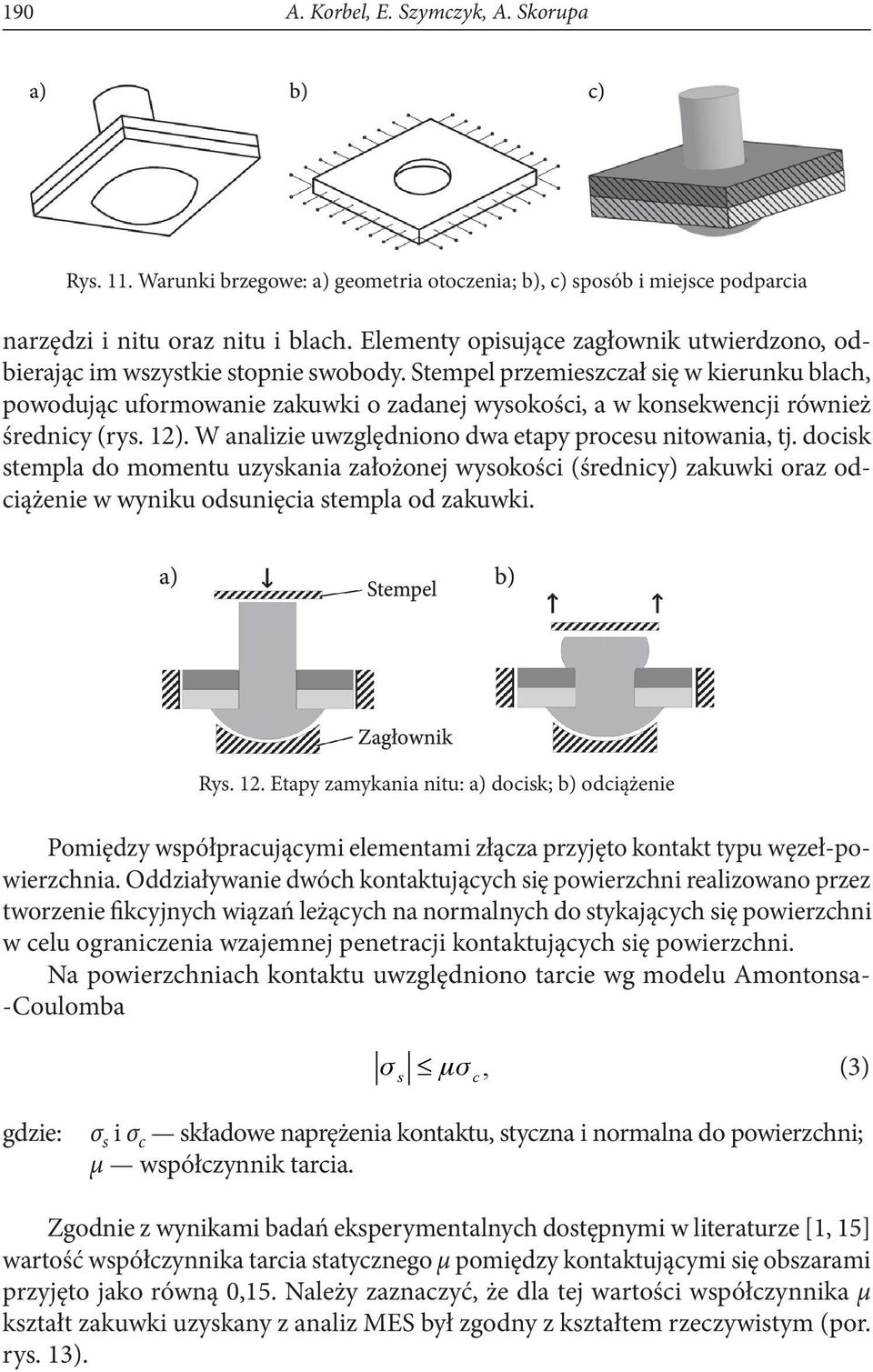 Stempel przemieszczał się w kierunku blach, powodując uformowanie zakuwki o zadanej wysokości, a w konsekwencji również średnicy (rys. 12). W analizie uwzględniono dwa etapy procesu nitowania, tj.