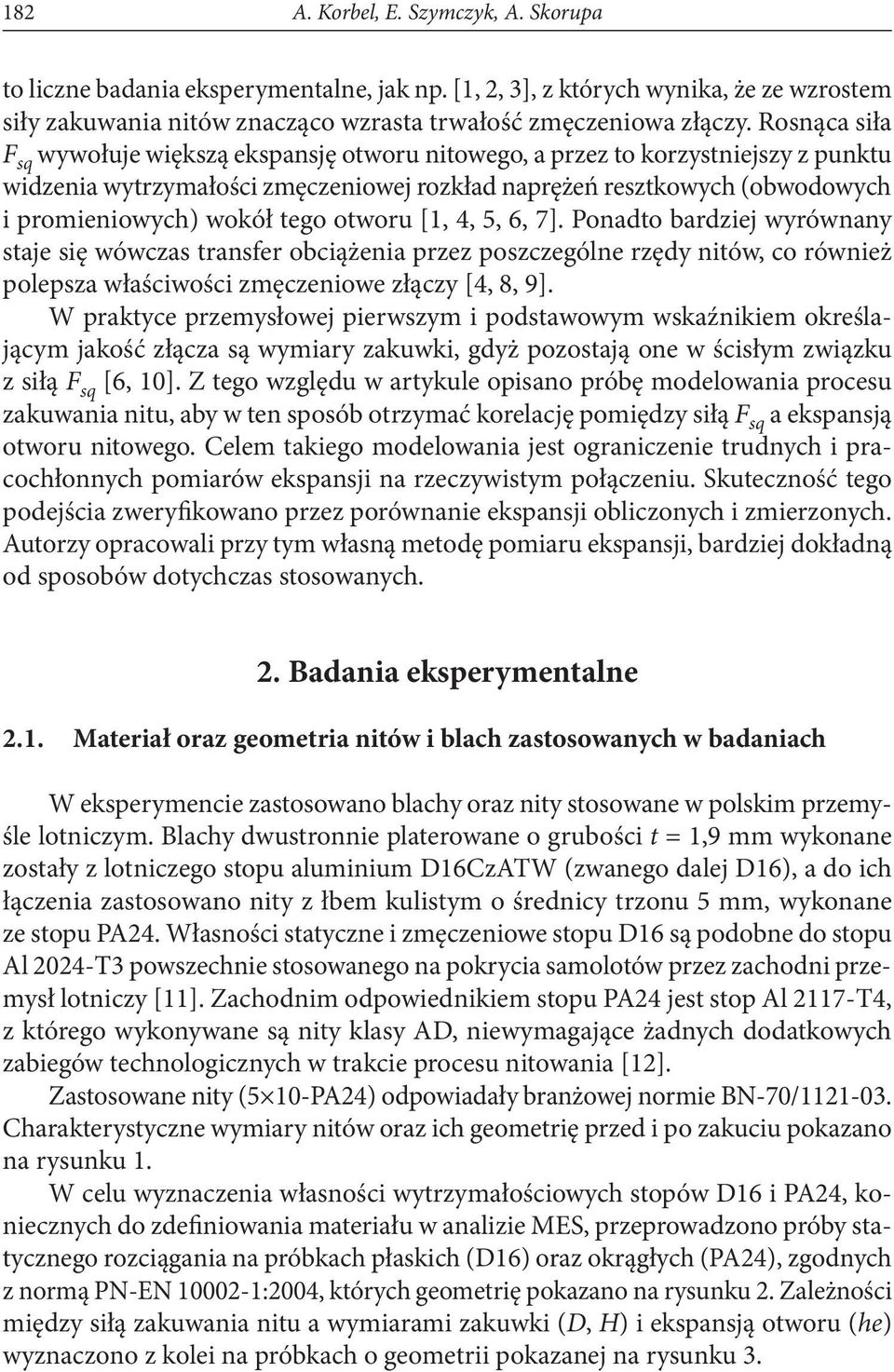 tego otworu [1, 4, 5, 6, 7]. Ponadto bardziej wyrównany staje się wówczas transfer obciążenia przez poszczególne rzędy nitów, co również polepsza właściwości zmęczeniowe złączy [4, 8, 9].