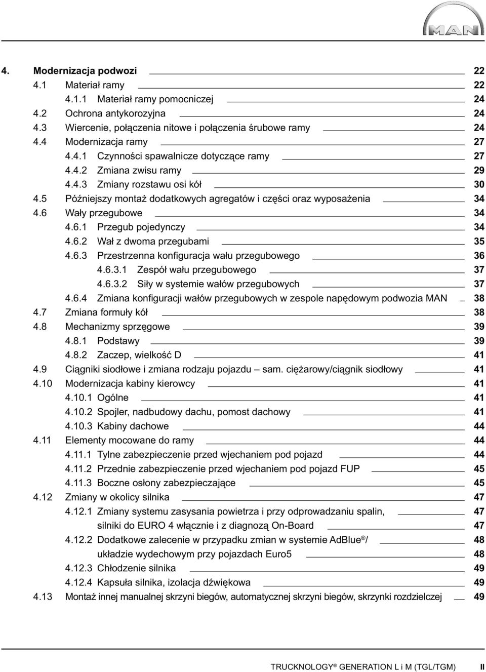 6.3.1 Zespół wału przegubowego 4.6.3.2 Siły w systemie wałów przegubowych 4.6.4 Zmiana konfi guracji wałów przegubowych w zespole napędowym podwozia MAN 4.7 Zmiana formuły kół 4.