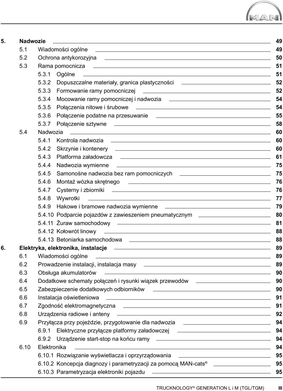 4.5 Samonośne nadwozia bez ram pomocniczych 5.4.6 Montaż wózka skrętnego 5.4.7 Cysterny i zbiorniki 5.4.8 Wywrotki 5.4.9 Hakowe i bramowe nadwozia wymienne 5.4.10 Podparcie pojazdów z zawieszeniem pneumatycznym 5.