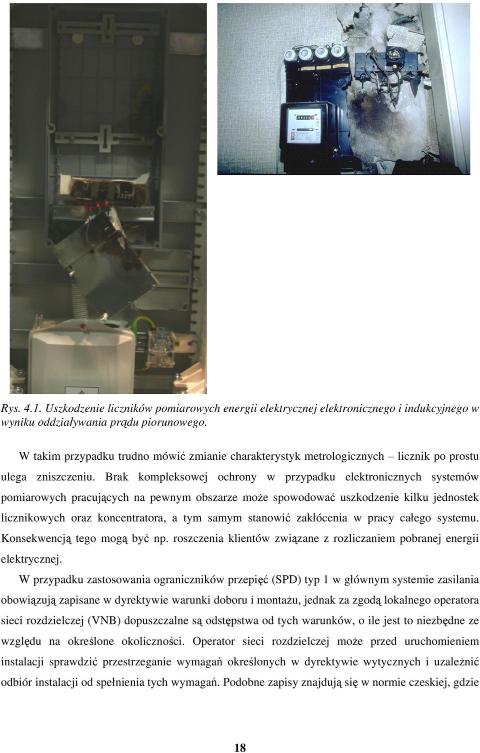 Brak kompleksowej ochrony w przypadku elektronicznych systemów pomiarowych pracujących na pewnym obszarze może spowodować uszkodzenie kilku jednostek licznikowych oraz koncentratora, a tym samym