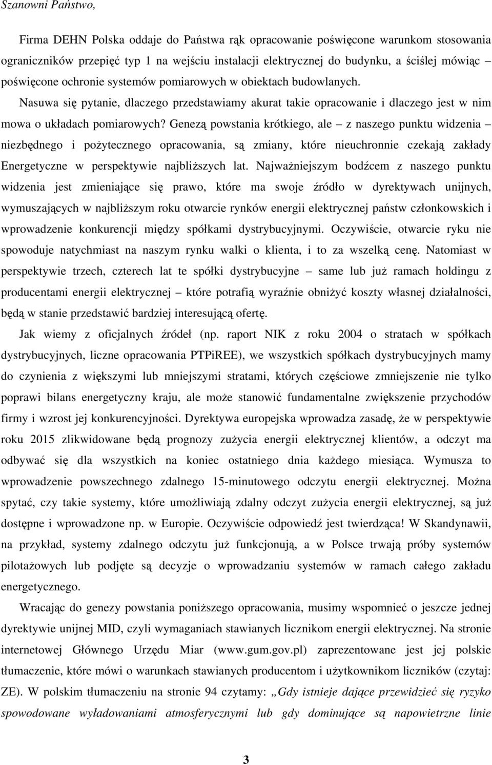 Genezą powstania krótkiego, ale z naszego punktu widzenia niezbędnego i pożytecznego opracowania, są zmiany, które nieuchronnie czekają zakłady Energetyczne w perspektywie najbliższych lat.