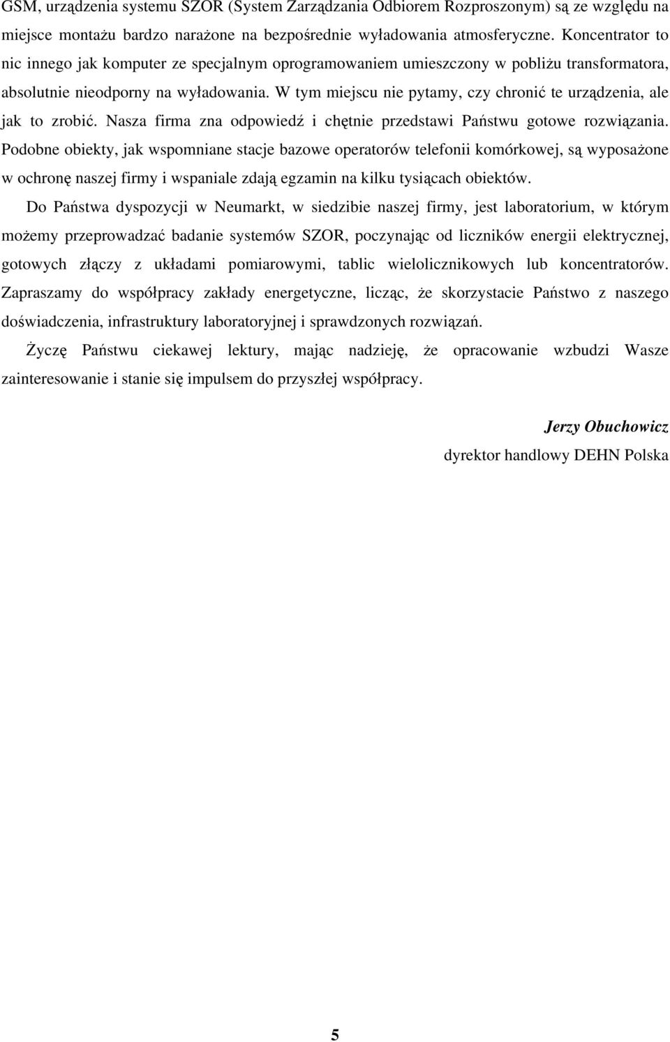 W tym miejscu nie pytamy, czy chronić te urządzenia, ale jak to zrobić. Nasza firma zna odpowiedź i chętnie przedstawi Państwu gotowe rozwiązania.