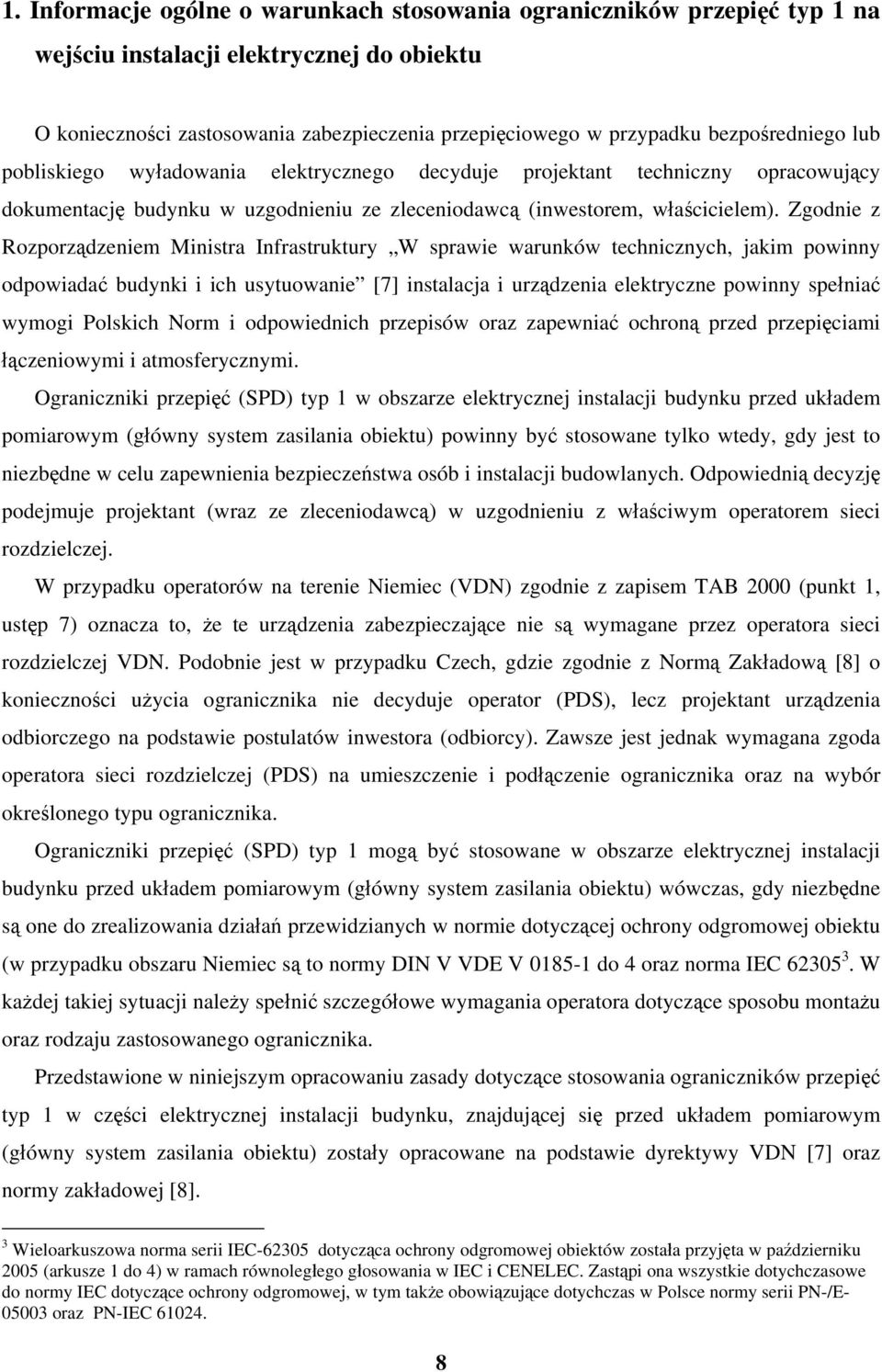 Zgodnie z Rozporządzeniem Ministra Infrastruktury W sprawie warunków technicznych, jakim powinny odpowiadać budynki i ich usytuowanie [7] instalacja i urządzenia elektryczne powinny spełniać wymogi