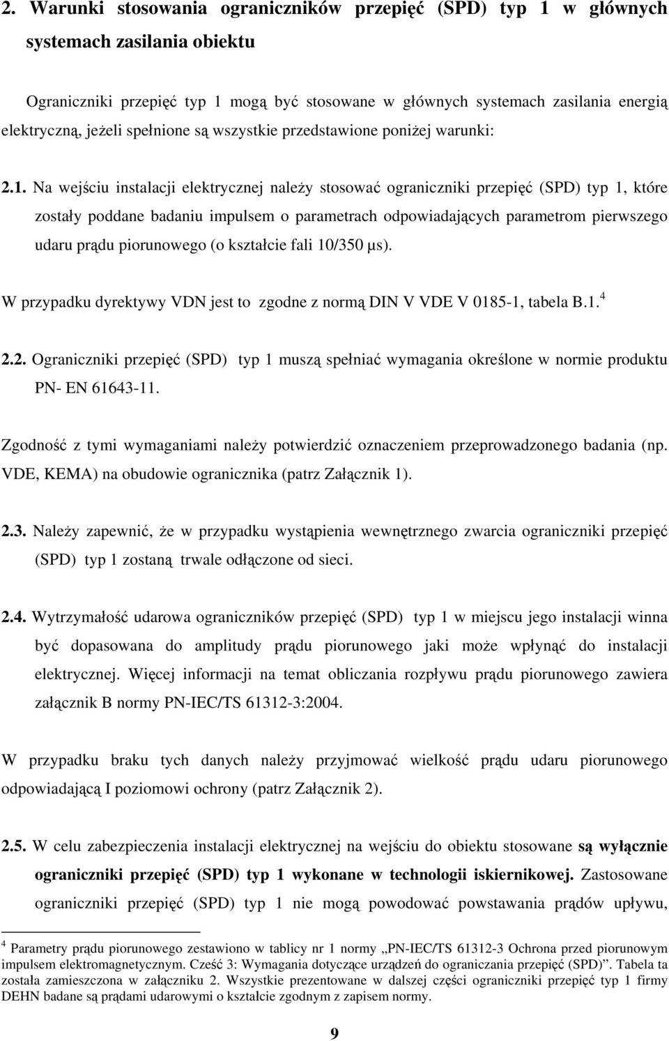 Na wejściu instalacji elektrycznej należy stosować ograniczniki przepięć (SPD) typ 1, które zostały poddane badaniu impulsem o parametrach odpowiadających parametrom pierwszego udaru prądu