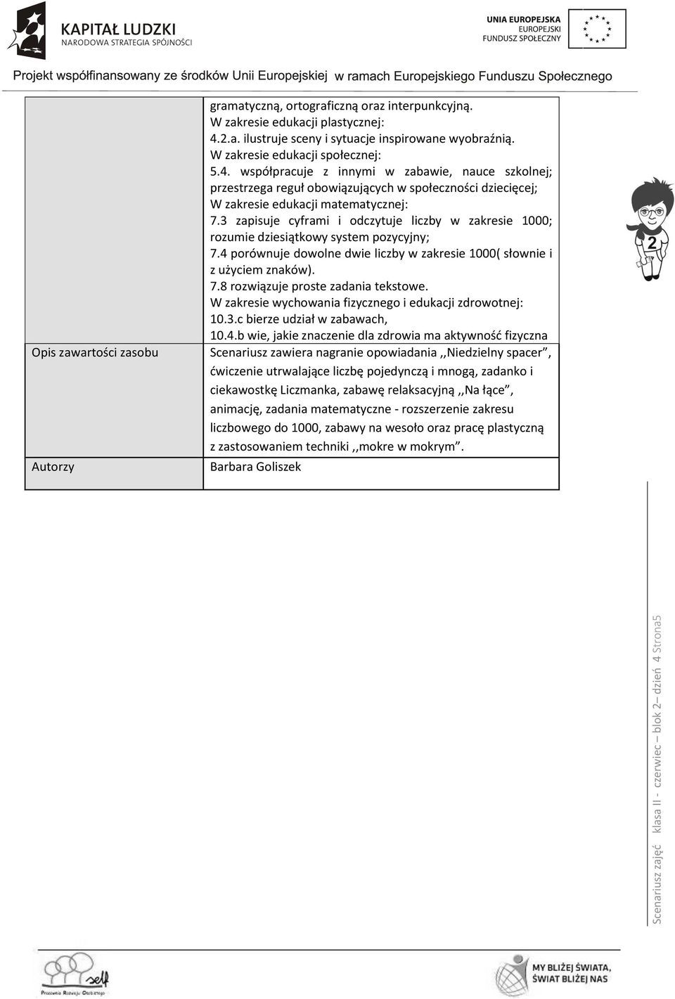 3 zapisuje cyframi i odczytuje liczby w zakresie 1000; rozumie dziesiątkowy system pozycyjny; 7.4 porównuje dowolne dwie liczby w zakresie 1000( słownie i z użyciem znaków). 7.8 rozwiązuje proste zadania tekstowe.