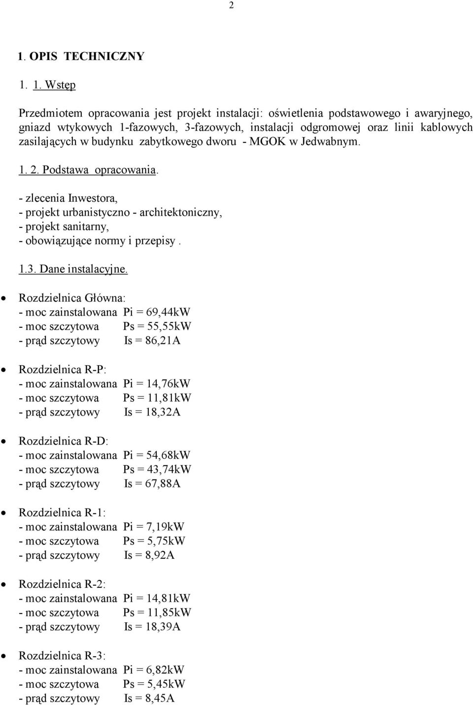 - zlecenia Inwestora, - projekt urbanistyczno - architektoniczny, - projekt sanitarny, - obowiązujące normy i przepisy. 1.3. Dane instalacyjne.