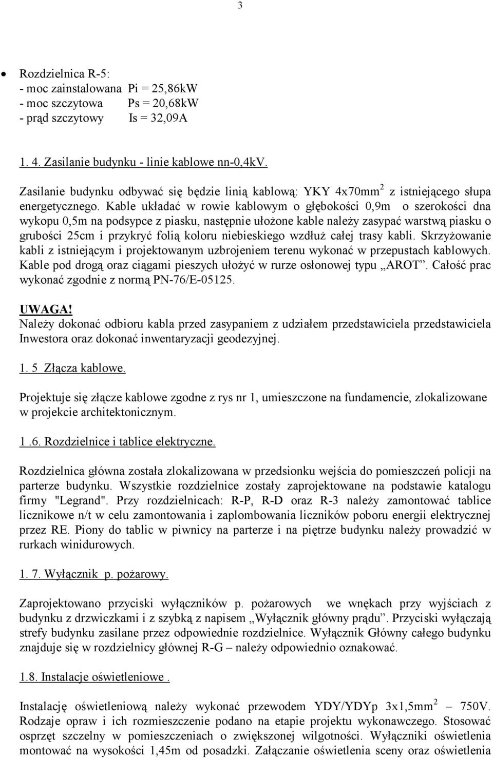 Kable układać w rowie kablowym o głębokości 0,9m o szerokości dna wykopu 0,5m na podsypce z piasku, następnie ułoŝone kable naleŝy zasypać warstwą piasku o grubości 25cm i przykryć folią koloru