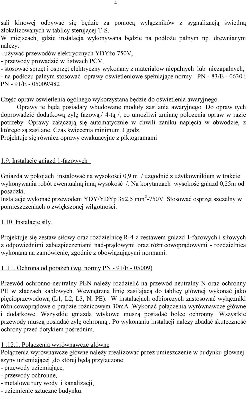 podłoŝu palnym stosować oprawy oświetleniowe spełniające normy PN - 83/E - 0630 i PN - 91/E - 05009/482. Część opraw oświetlenia ogólnego wykorzystana będzie do oświetlenia awaryjnego.