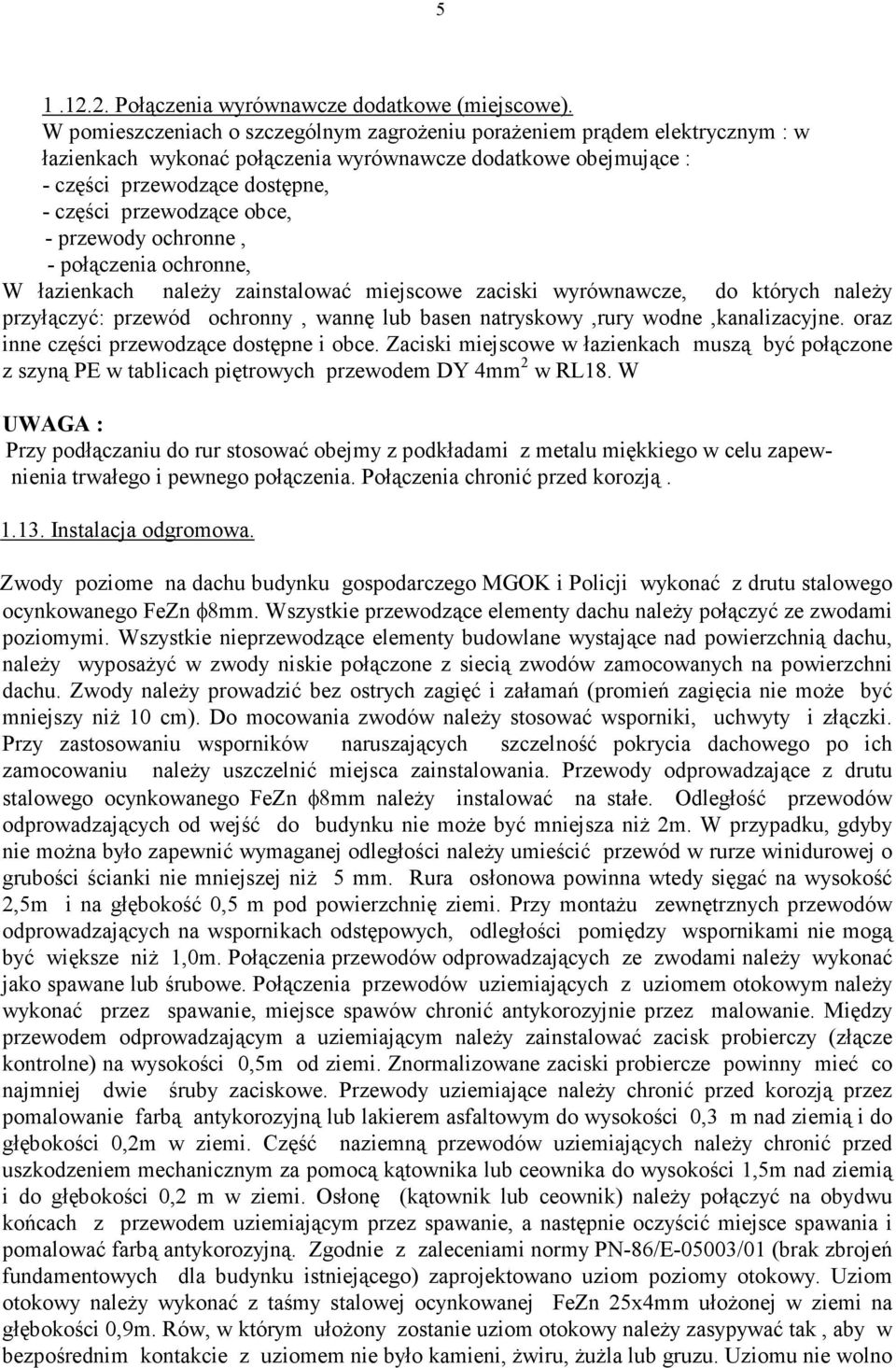 obce, - przewody ochronne, - połączenia ochronne, W łazienkach naleŝy zainstalować miejscowe zaciski wyrównawcze, do których naleŝy przyłączyć: przewód ochronny, wannę lub basen natryskowy,rury