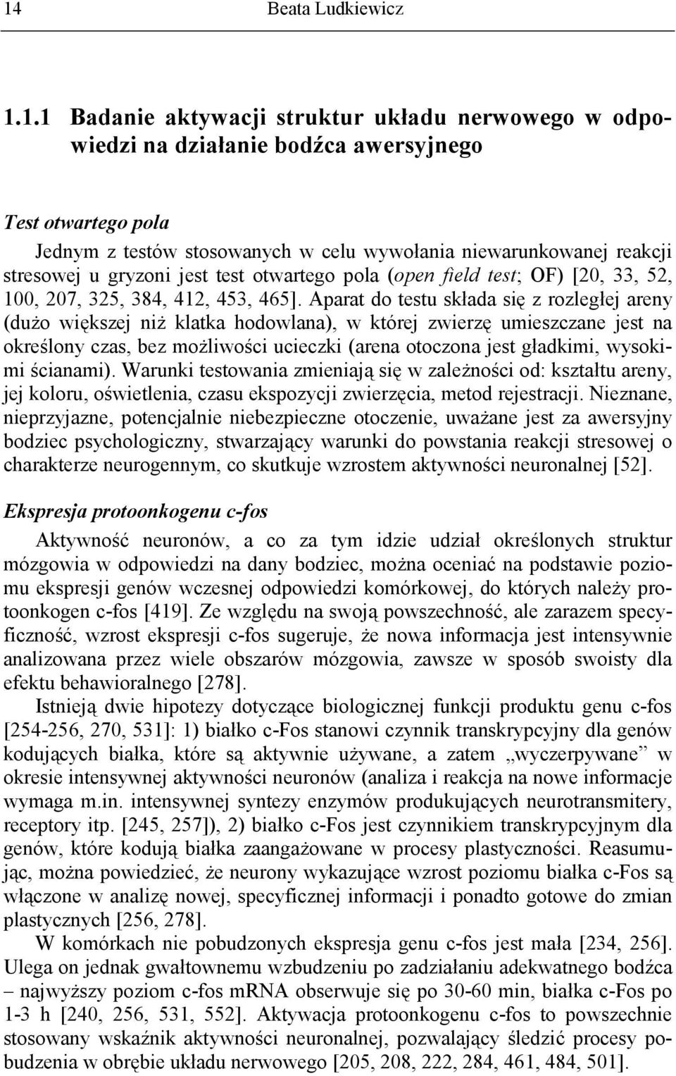 Aparat do testu składa się z rozległej areny (dużo większej niż klatka hodowlana), w której zwierzę umieszczane jest na określony czas, bez możliwości ucieczki (arena otoczona jest gładkimi, wysokimi