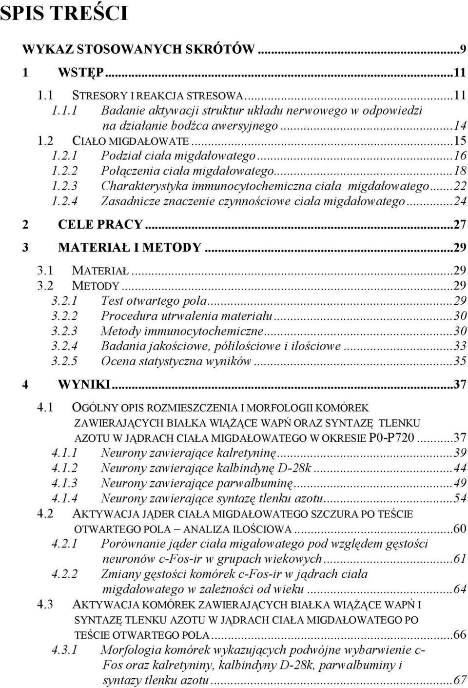 ..24 2 CELE PRACY...27 3 MATERIAŁ I METODY...29 3.1 MATERIAŁ...29 3.2 METODY...29 3.2.1 Test otwartego pola...29 3.2.2 Procedura utrwalenia materiału...30 3.2.3 Metody immunocytochemiczne...30 3.2.4 Badania jakościowe, półilościowe i ilościowe.