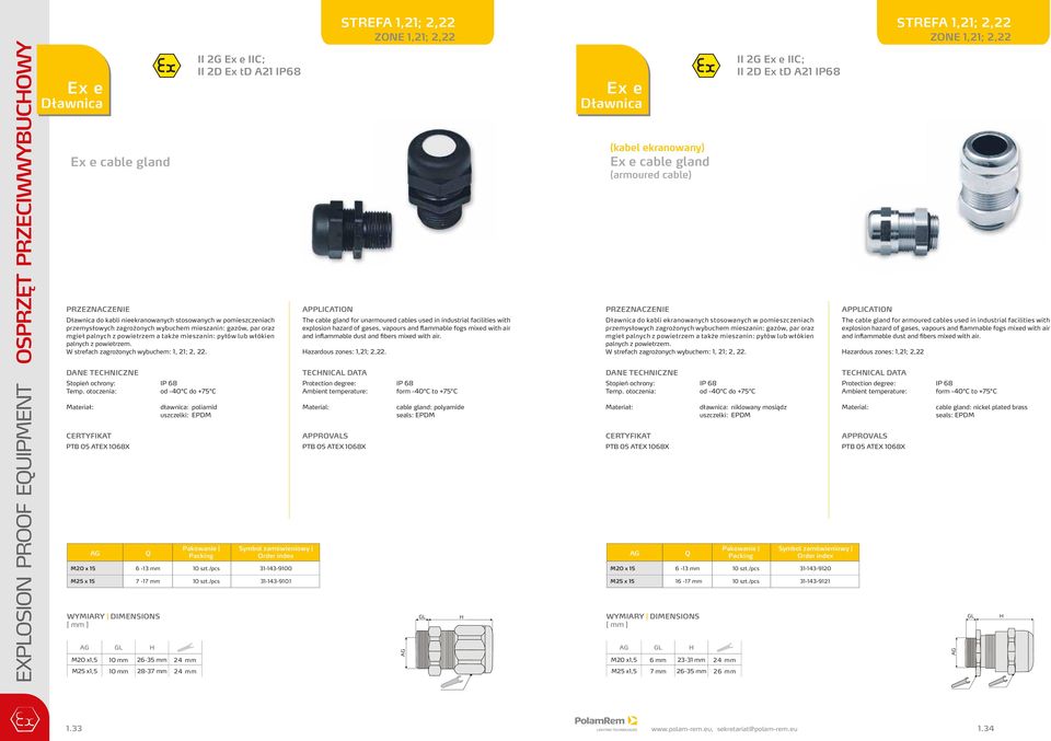 Stopień ochrony: P 68 od -40 C do +75 C Materiał: CERTYFKAT PT 05 ATEX 1068X M0 x 15 M5 x 15 AG Q 6-13 mm 7-17 mm WYMARY DMESOS AG G dławnica: poliamid uszczelki: EPDM M0 x1,5 10 mm 6-35 mm 4 mm M5