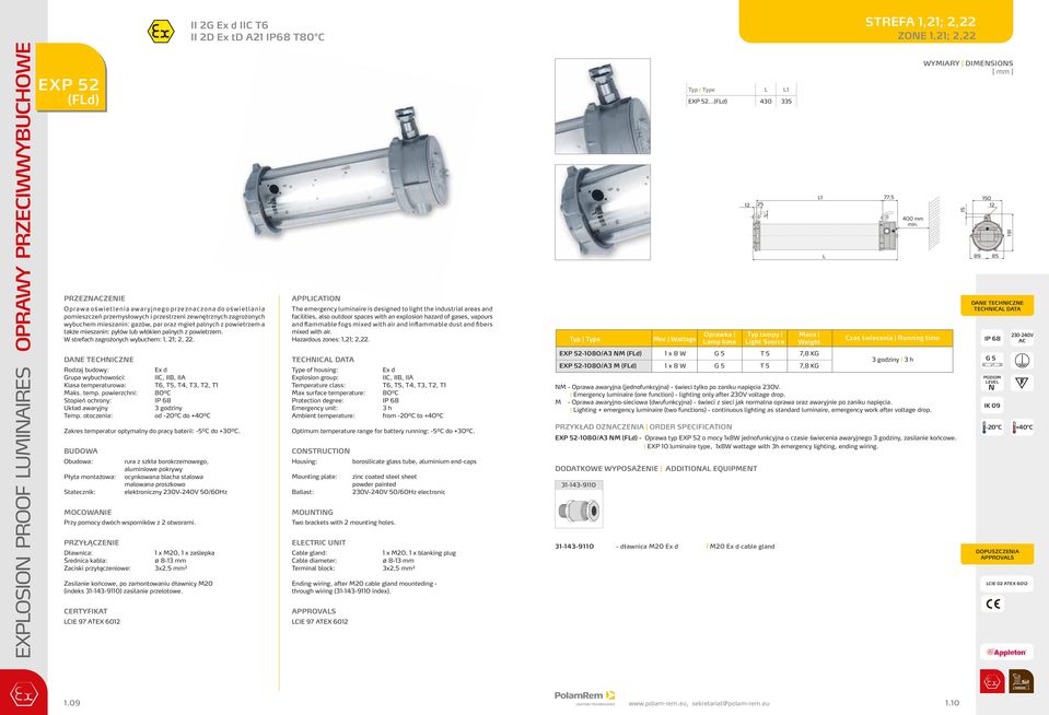 Rodzaj budowy: Ex d Grupa wybuchowości: C,, A Klasa temperaturowa: T6, T5, T4, T3, T, T1 Maks. temp. powierzchni: 80⁰C Stopień ochrony: P 68 Układ awaryjny 3 godziny od -0⁰C do +40⁰C Zakres temperatur optymalny do pracy baterii: -5⁰C do +30⁰C.