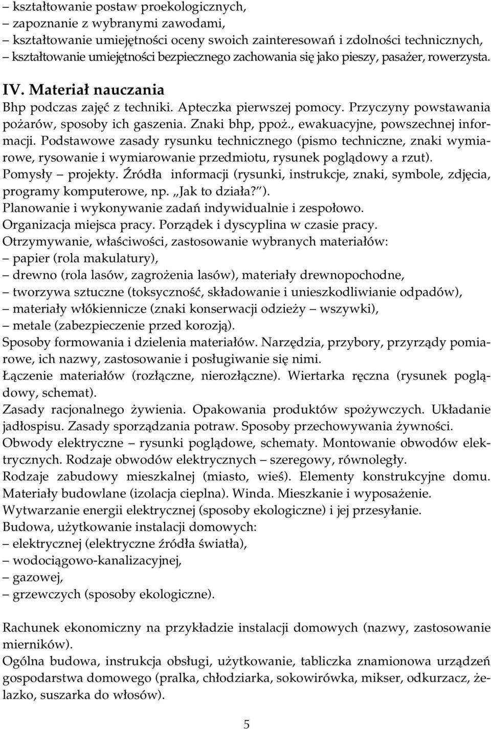 , ewakuacyjne, powszechnej informacji. Podstawowe zasady rysunku technicznego (pismo techniczne, znaki wymiarowe, rysowanie i wymiarowanie przedmiotu, rysunek poglàdowy a rzut). Pomys y projekty.